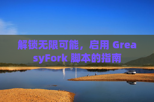解锁无限可能，启用 GreasyFork 脚本的指南